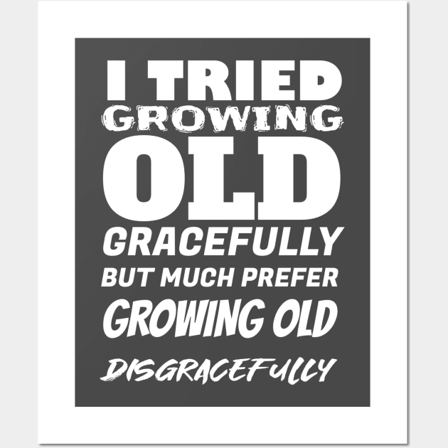 Grow old disgracefully Wall Art by Diversions pop culture designs